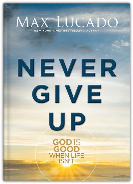 Never Give Up: God is Good When Life Isn't