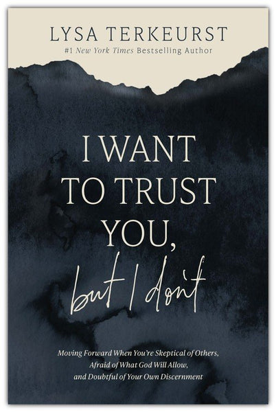 I Want to Trust You, but I Don't: Moving Forward When You're Skeptical of Others, Afraid of What God Will Allow, and Doubtful of Your Own Discernment