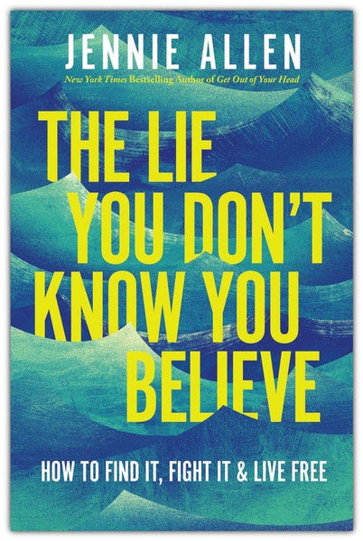 The Lie You Don't Know You Believe: How to Find It, Fight It, and Live Free