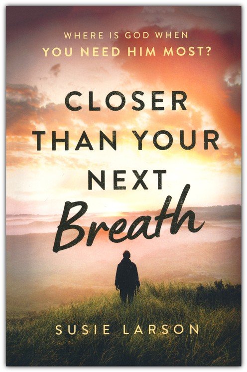 Closer Than Your Next Breath: Where Is God When You Need Him Most?