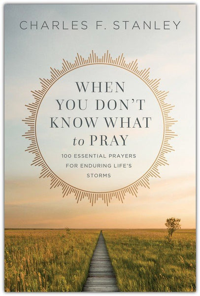 When You Don't Know What to Pray: 100 Essential Prayers for Enduring Life's Storms