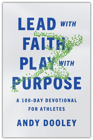 Lead with Faith, Play with Purpose: A 100-Day Devotional for Athletes