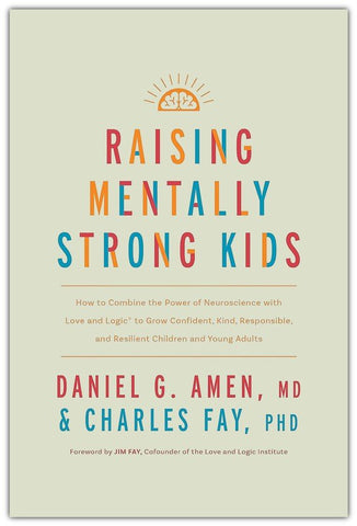 Raising Mentally Strong Kids: How to Combine the Power of Neuroscience with Love and Logic to Grow Confident, Kind, Responsible, and Resilient Children and Young Adults