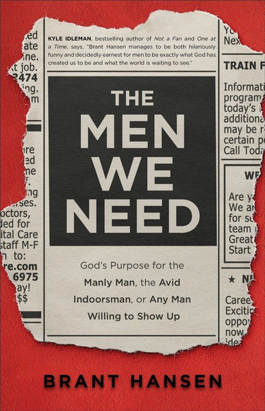 Men We Need: God's Purpose for the Manly Man, the Avid Indoorsman, or Any Man Willing to Show Up