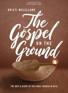 The Gospel on the Ground Bible Study Book with Video Access: The Grit and Glory of the Early Church in Acts