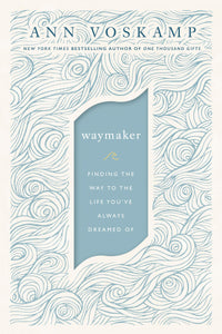 Waymaker: Finding the Way to the Life You've Always Dreamed Of