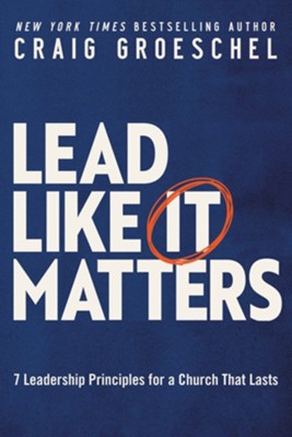 Lead Like It Matters: 7 Leadership Principles for a Church That Lasts